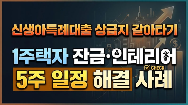 신생아특례대출 상급지 갈아타기: 1주택자 잔금·인테리어 5주 일정 해결 사례