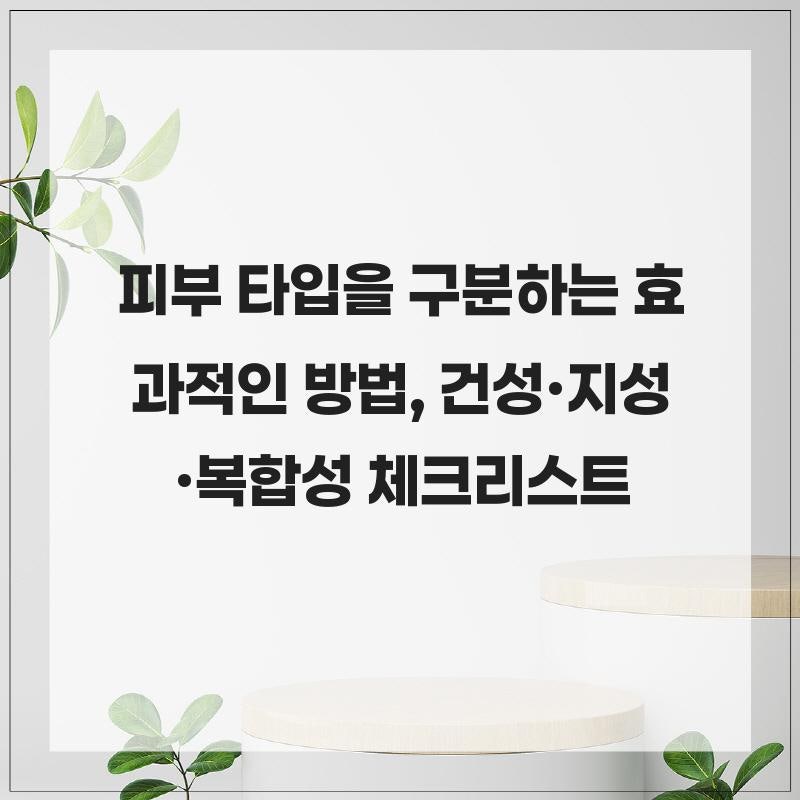 피부 타입을 구분하는 효과적인 방법 건성·지성·복합성 체크리스트