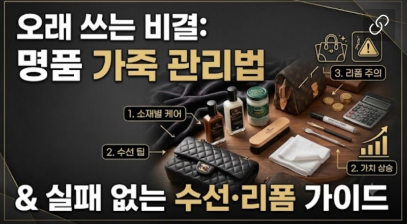 명품 가방 가죽 종류별 관리법 & 실패 없는 수선·리폼 가이드