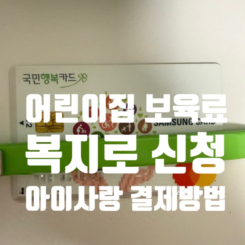 어린이집 보육료 신청 복지로, 아이사랑앱에서 국민행복카드로 결제방법!