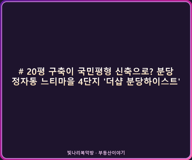 20평 구축이 국민평형 신축으로? 분당 정자동 느티마을 4단지 '더샵 분당하이스트' 일반분양....