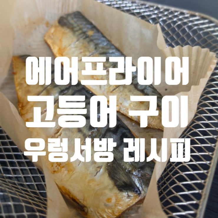 냉동 고등어 해동 방법 에어프라이어 굽는 법 비린내 제거 우렁서방 레시피