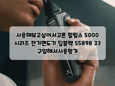 사용해보고싶어서고른 필립스 5000 시리즈 전기면도기 딥블랙 S5898 33 구입해서사용평가