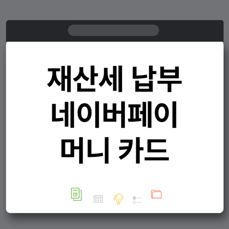 네이버페이 재산세 지방세 납부 저는 네이버페이머니카드로 해결합니다