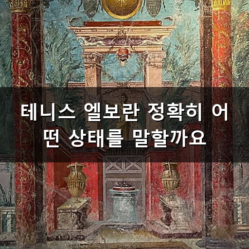 테니스 엘보 팔꿈치 바깥쪽 통증 왜 생길까요 원인과 관리 방법