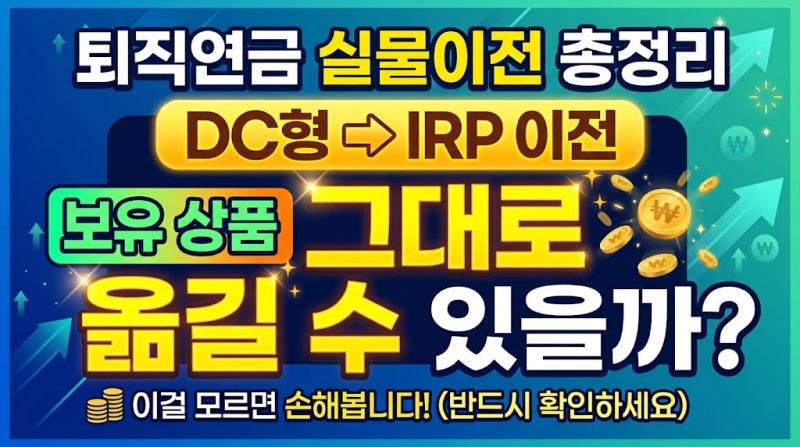 퇴직연금 실물이전 총정리: DC형에서 IRP 이전 시 보유 상품 그대로 옮길 수 있을까?