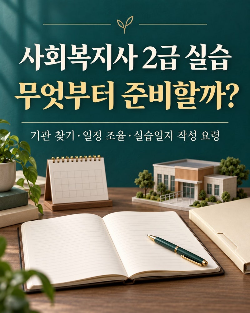사회복지사 2급 실습, 무엇부터 준비할까?｜기관 찾기·일정 조율·실습일지 작성 요령