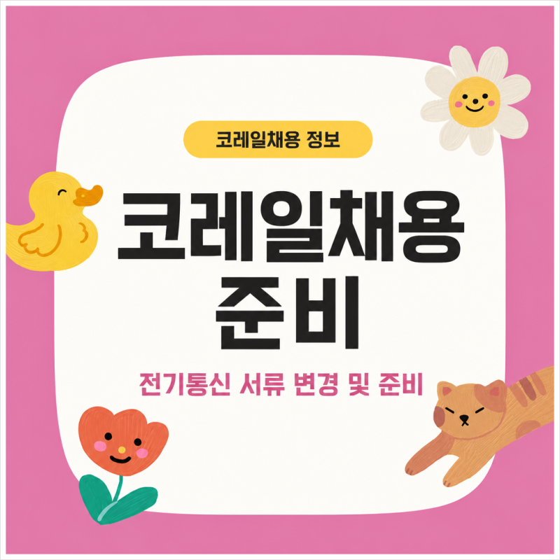 코레일채용 전기통신, 서류 변경 확인 후 준비 순서