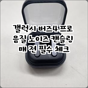 갤럭시 버즈4 프로 음질 노이즈 캔슬링 구매 전 필수 체크