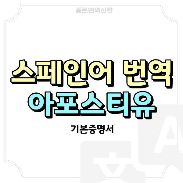 기본증명서 아포스티유·스페인어 번역공증, 함께 준비하는 방법