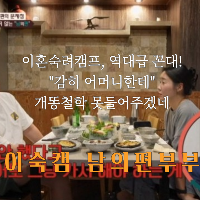 이숙캠 남편 꼰대 발언 논란, "감히 어머니한테!" 개똥철학