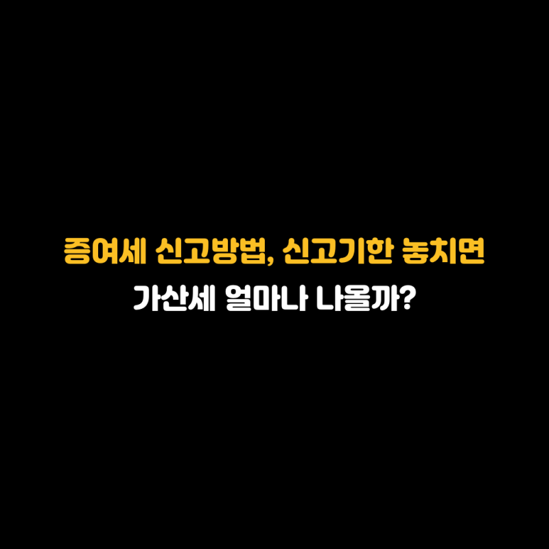 증여세 신고방법, 신고기한 놓치면 가산세 얼마나 나올까?