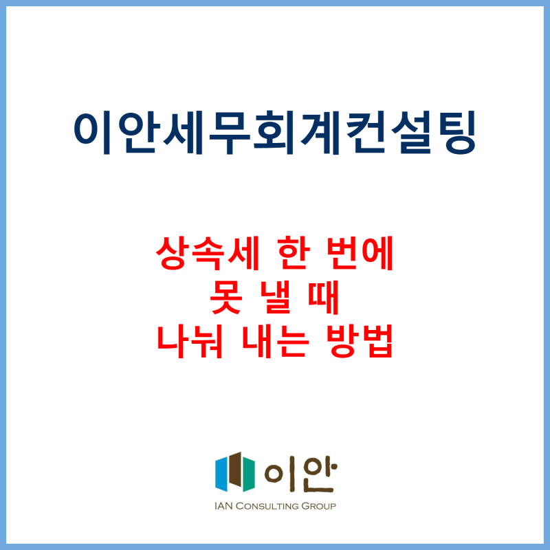 상속세 납부, 2개월 분납부터 10년 연부연납·물납도 가능합니다