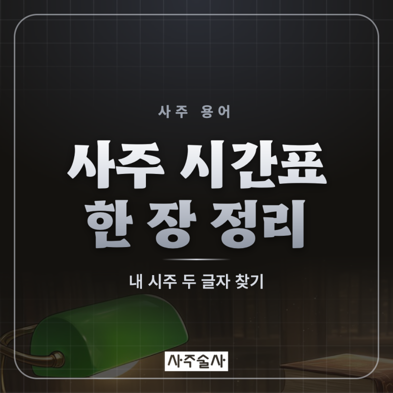 사주 시간표와 시주 뜻, 태어난 시간별 글자와 시간 모를 때 보는 법