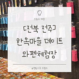 [전북 전주] 전주한옥마을 데이트 전주놀거리 와펜체험장