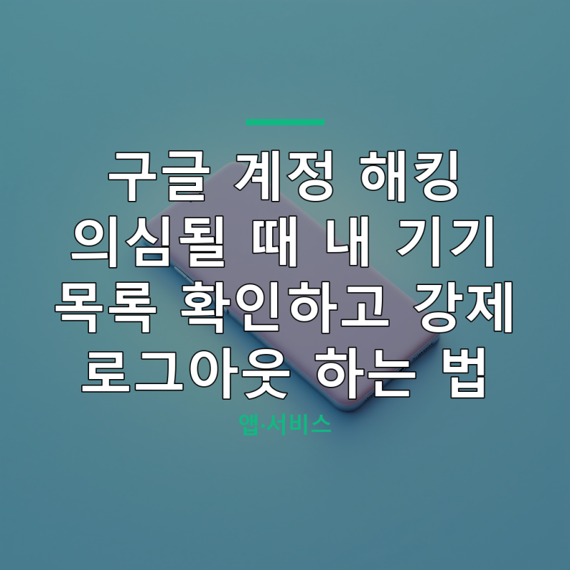 구글 계정 해킹 의심될 때 내 기기 목록 확인하고 강제 로그아웃 하는 법