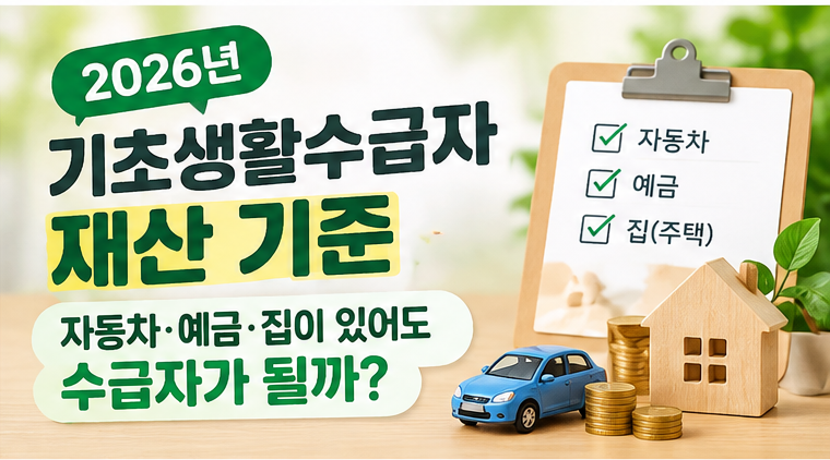 2026년 기초생활수급자 재산 기준｜자동차·예금·집이 있으면 탈락할까?