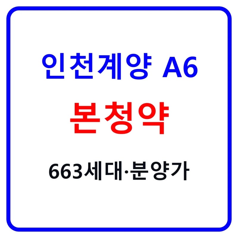 인천계양 A6 본청약 2026｜663세대 분양가·청약일정·자격 총정리