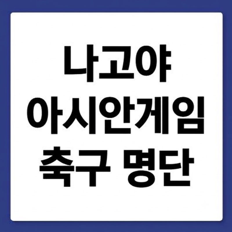 2026 나고야 아시안게임 축구 국가대표 명단·감독 완벽 정리