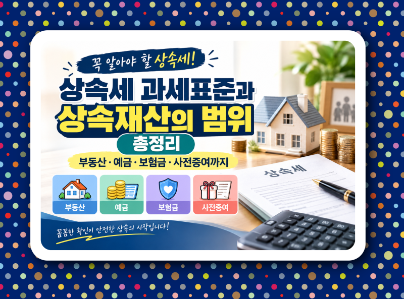 상속세 과세표준과 상속재산의 범위 총정리, 부동산·예금·보험금·사전증여까지