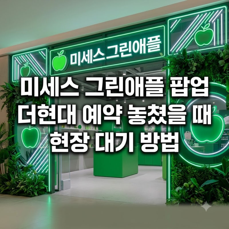 미세스 그린애플 팝업 더현대 예약 놓쳤을 때 현장 대기 방법