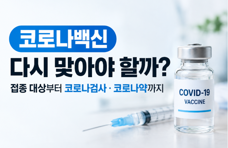 코로나백신 다시 맞아야 할까? 접종 대상부터 코로나검사·코로나약까지