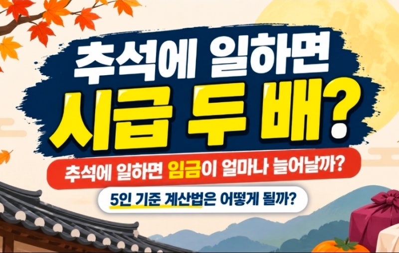 추석에 일하면 시급 두 배? 추석에 일하면 임금이 얼마나 늘어날까? 5인 기준 계산법은 어떻....