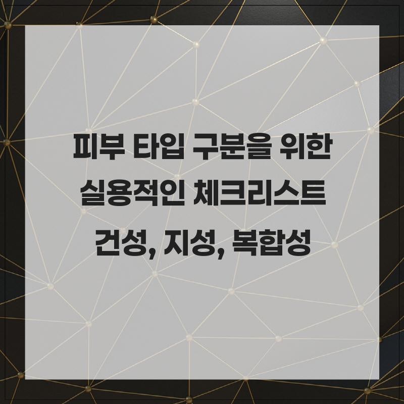 피부 타입 구분을 위한 실용적인 체크리스트: 건성, 지성, 복합성 알아보기