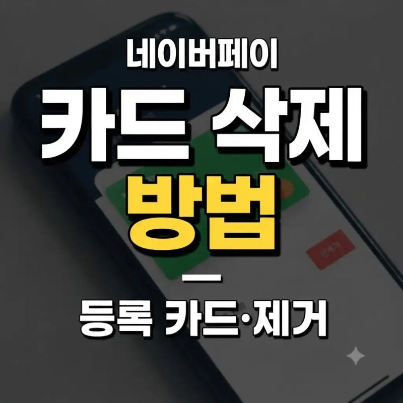네이버페이 카드 삭제 방법｜등록 카드 제거와 삭제 안 될 때 확인할 것