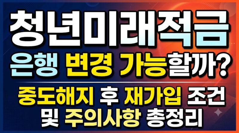 청년미래적금 은행 변경 가능할까? 중도해지 후 재가입 조건 및 주의사항 총정리