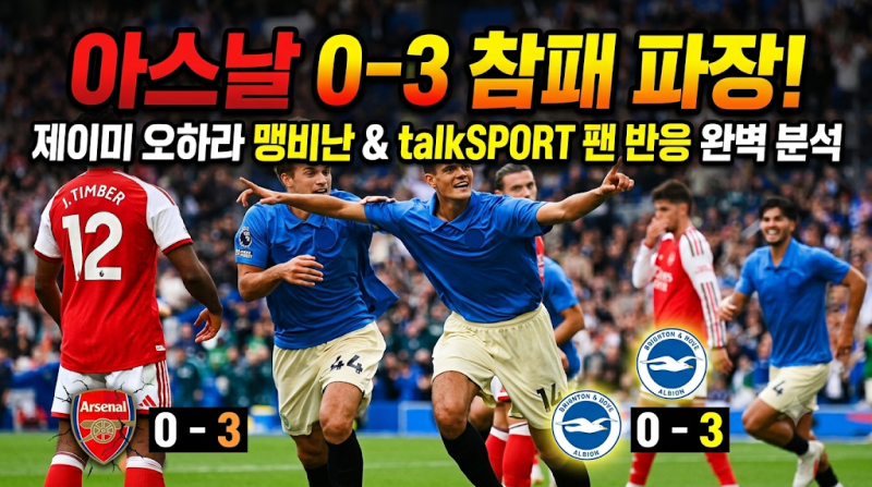 아스날 브라이튼 0-3 참패 파장 | 제이미 오하라 맹비난과 talkSPORT 팬 반응 완벽 분석
