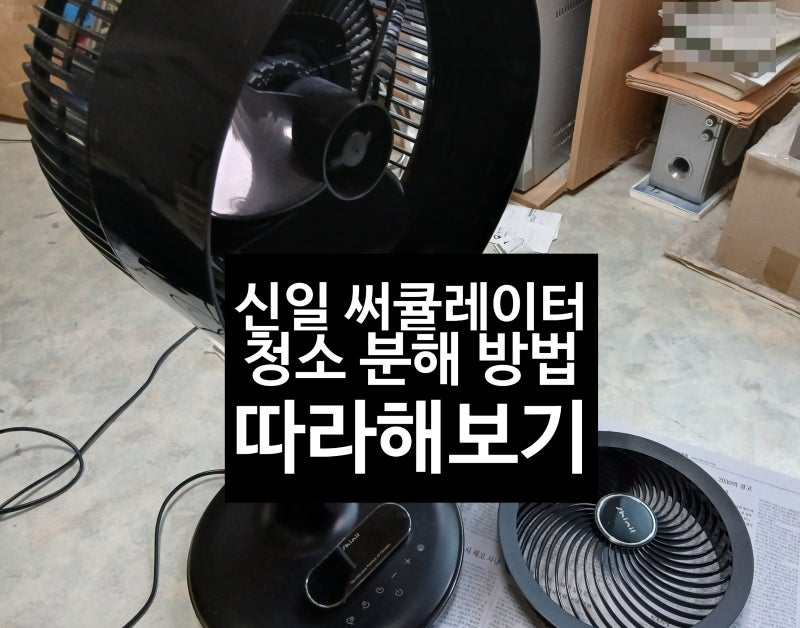 신일 써큘레이터 누구나 쉽게 할 수 있는 청소 분해 방법 완벽 가이드