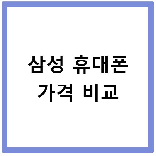 삼성 휴대폰 가격 성능 비교 최신 모델 차이점 꼼꼼히 확인하세요