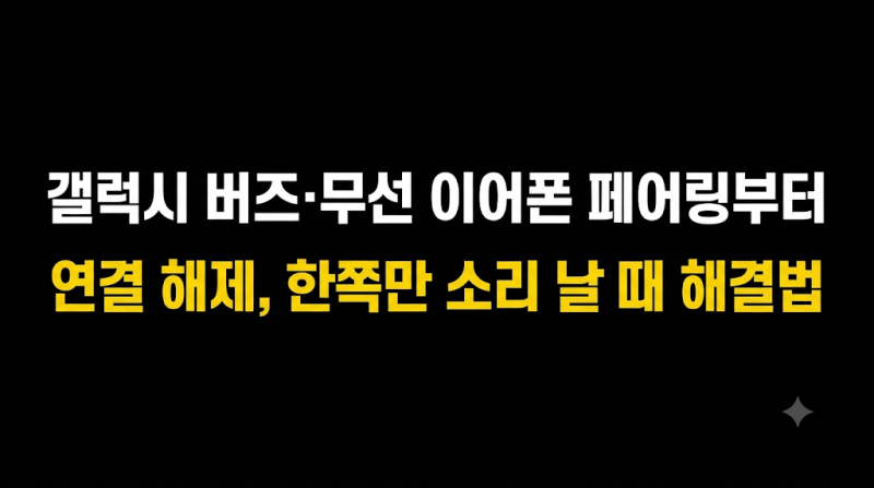 갤럭시 버즈·무선 이어폰 페어링부터 연결 해제, 한쪽만 소리 날 때 해결법