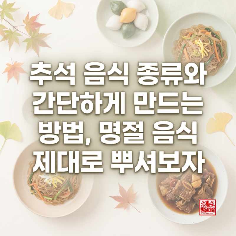 추석 음식 종류와 간단하게 만드는 방법, 명절 음식 제대로 뿌셔보자