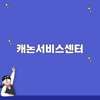 캐논서비스센터 전화번호 운영시간 및 전국 지점별 취급 품목 허위 정보 방지 가이드