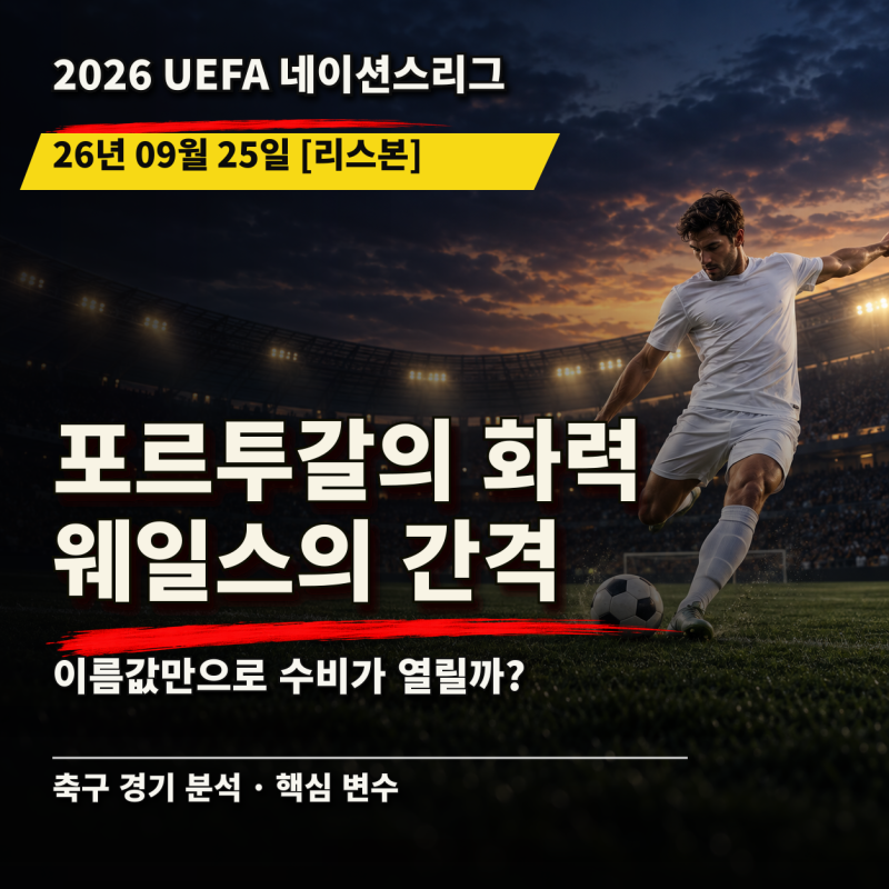 [26.09.25 네이션스리그 포르투갈 vs 웨일스] 새 출발의 화력, 촘촘한 수비를 어떻게 열까