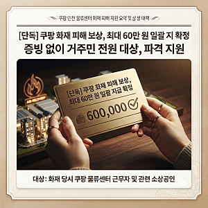 쿠팡 인천 물류센터 화재 피해 보상, 증빙 없이 최대 60만 원 일괄 지급 확정! 대상자 및 신청 ....