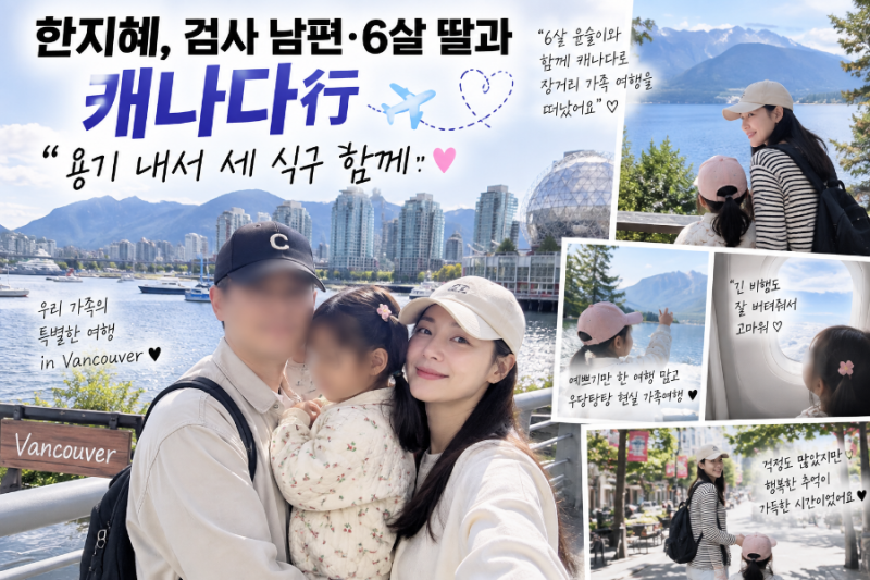 살 딸 데리고 캐나다까지”…한지혜♥검사 남편, 세 식구 밴쿠버行 “걱정 많았지만 용기 냈....