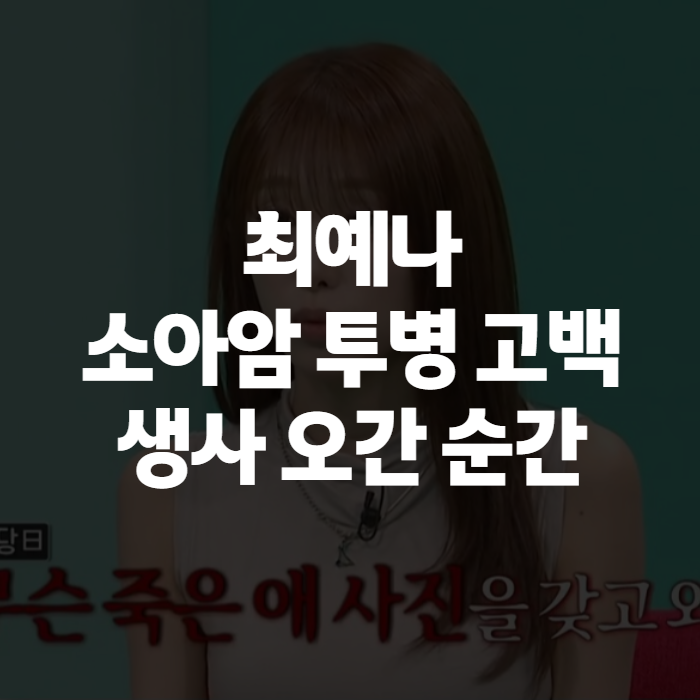 최예나 소아암 투병 고백, 전참시서 밝힌 사연과 소아암 증상·치료법