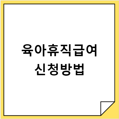 육아휴직급여 신청방법 매달 얼마 받는지 최신 정보 확인