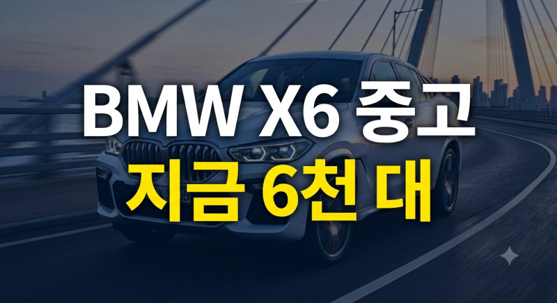 BMW X6 중고 시세 연식별 완벽 정리: 신차급 대비 최상의 가성비 추천 구간은?