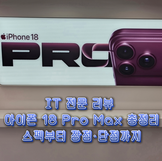 IT 전문 리뷰 - 아이폰 18 Pro Max 총정리, 스펙부터 장점·단점까지