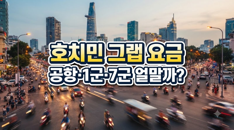 베트남 호치민 그랩 요금 얼마나 나올까? 공항·1군·7군 실시간 시세와 이용 가이드