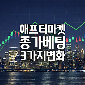 애프터 마켓 거래시간 도입 종가베팅 3가지 변화 주식시간연장