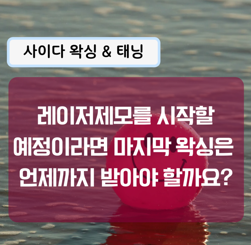 일산브라질리언왁싱, 레이저제모를 시작할 예정이라면 마지막 왁싱은 언제까지 받아야 할까....