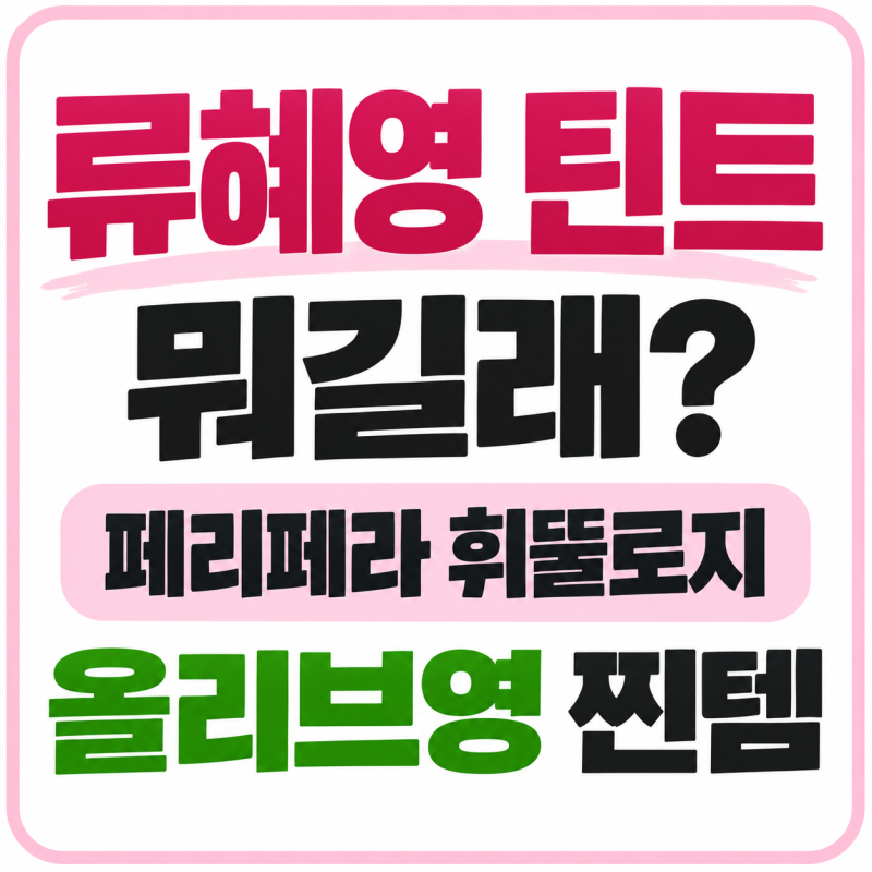 류혜영 틴트 뭐길래? 페리페라 휘뚤로지·치약·올리브영 찐템 총정리