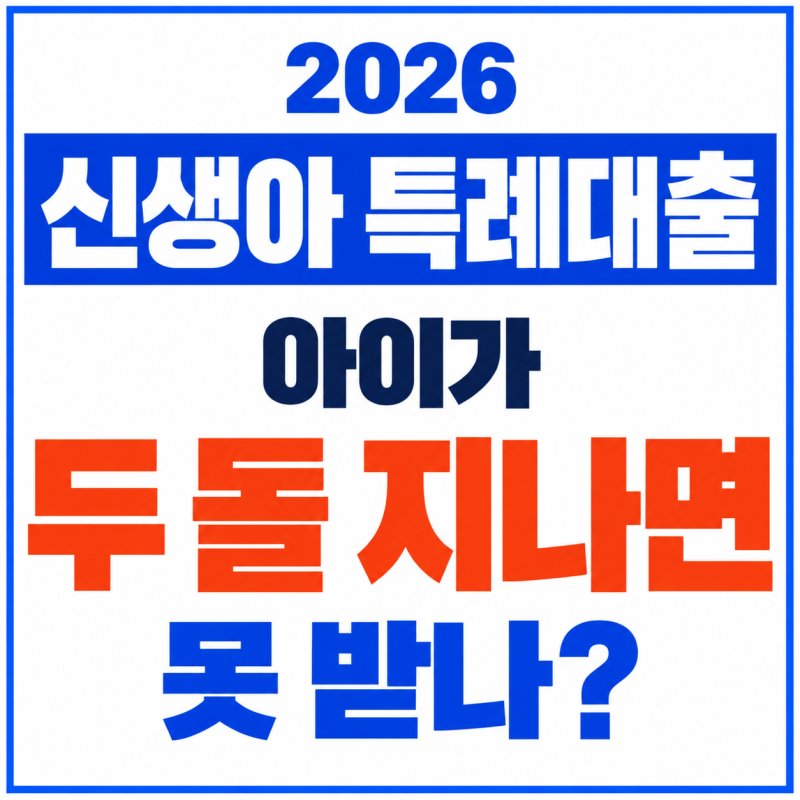2026 신생아 특례대출, 아이가 두 돌 지났다면 못받을까?
