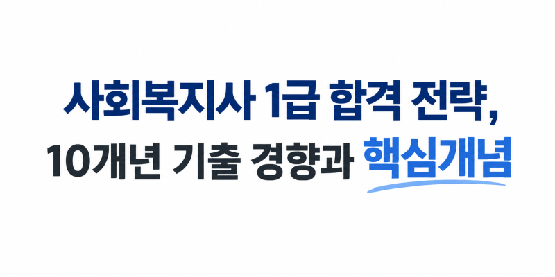 사회복지사 1급 합격 전략, 10개년 기출 경향과 핵심개념