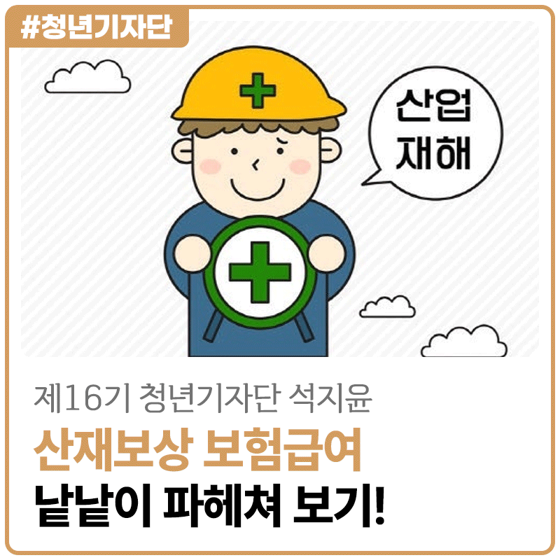 [2026년 제16기 청년기자단 석지윤] 산재를 당했다면? 산재보상 보험급여 종류 낱낱이 파헤쳐....